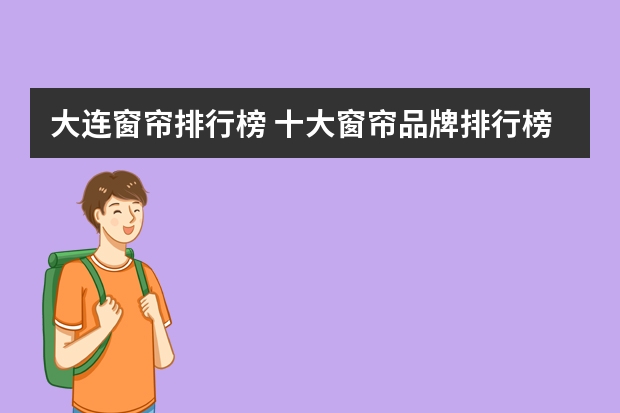 大连窗帘排行榜 十大窗帘品牌排行榜是怎么样的？