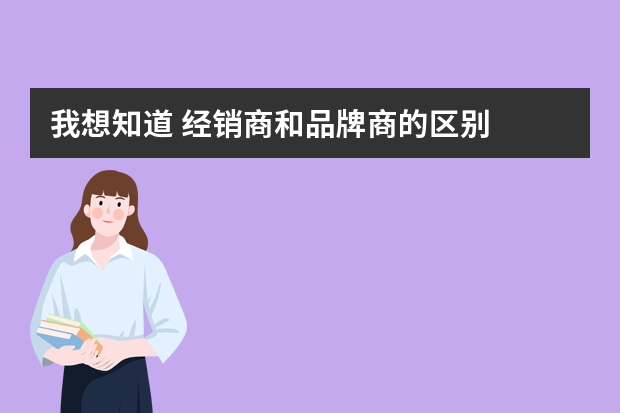 我想知道 经销商和品牌商的区别