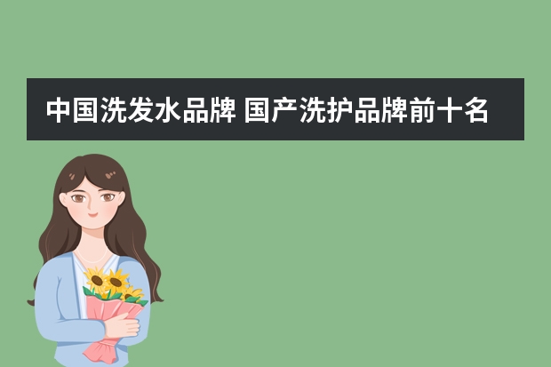中国洗发水品牌 国产洗护品牌前十名