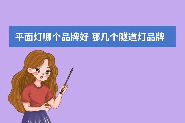 平面灯哪个品牌好 哪几个隧道灯品牌好