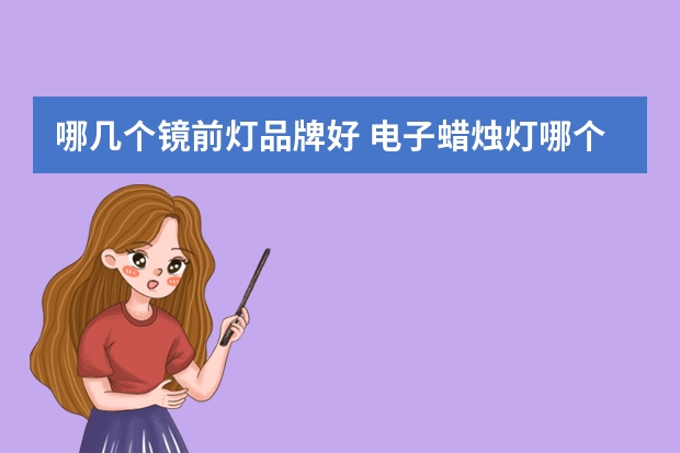 哪几个镜前灯品牌好 电子蜡烛灯哪个品牌好