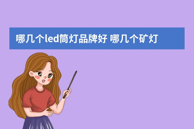 哪几个led筒灯品牌好 哪几个矿灯品牌好