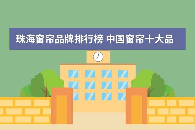 珠海窗帘品牌排行榜 中国窗帘十大品牌排行榜（）