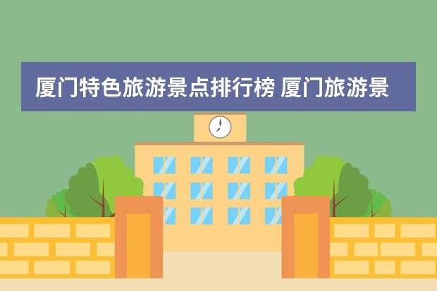 厦门特色旅游景点排行榜 厦门旅游景点都有哪些