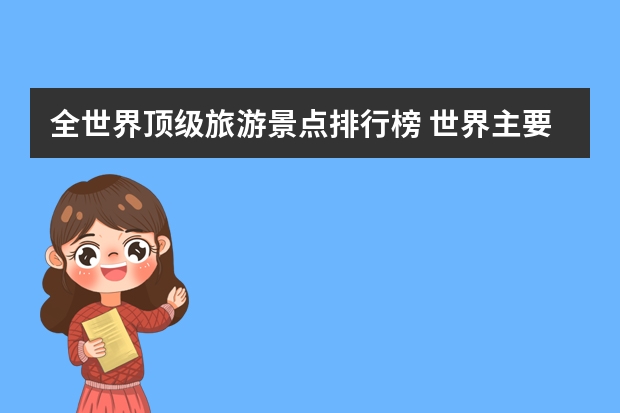 全世界顶级旅游景点排行榜 世界主要国家旅游景点介绍 世界著名旅游景点及所在国家