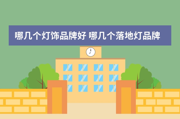 哪几个灯饰品牌好 哪几个落地灯品牌好