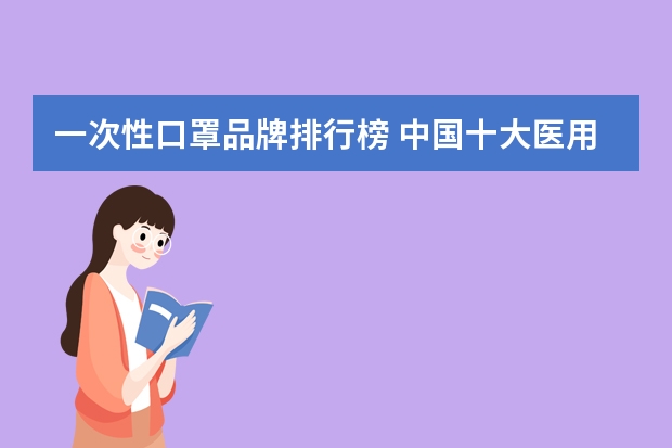 一次性口罩品牌排行榜 中国十大医用口罩品牌排行榜