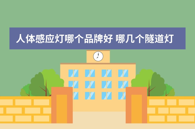 人体感应灯哪个品牌好 哪几个隧道灯品牌好