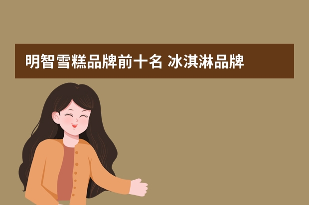 明智雪糕品牌前十名 冰淇淋品牌