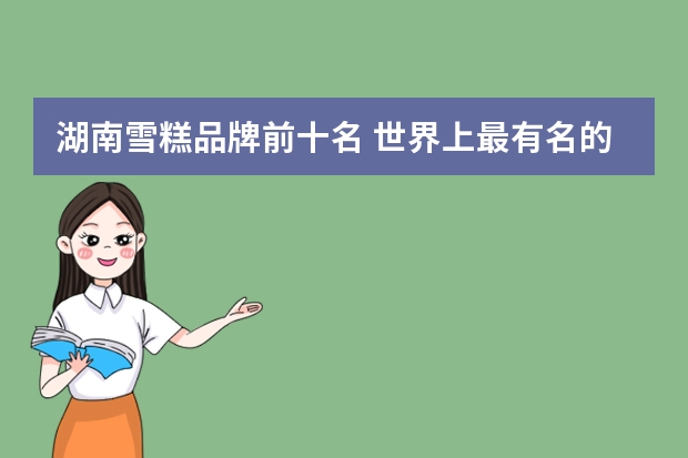 湖南雪糕品牌前十名 世界上最有名的冰淇淋品牌(前十名)