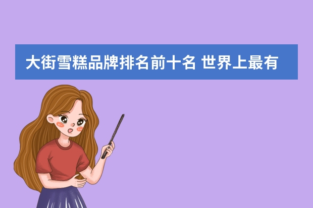 大街雪糕品牌排名前十名 世界上最有名的冰淇淋品牌(前十名)