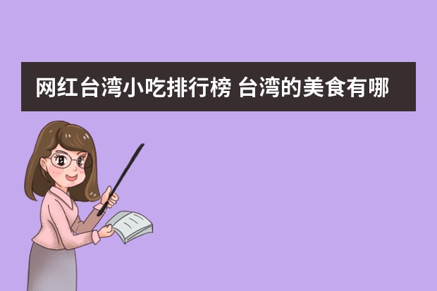 网红台湾小吃排行榜 台湾的美食有哪些?