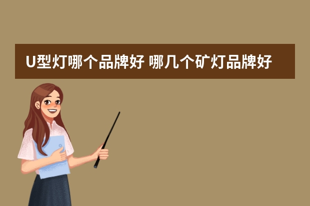 U型灯哪个品牌好 哪几个矿灯品牌好