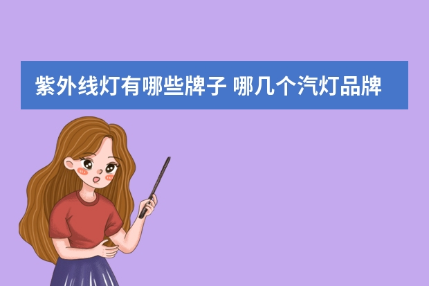 紫外线灯有哪些牌子 哪几个汽灯品牌好