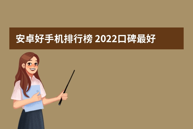 安卓好手机排行榜 2022口碑最好的十款手机(2022口碑最好的十款手机知乎)