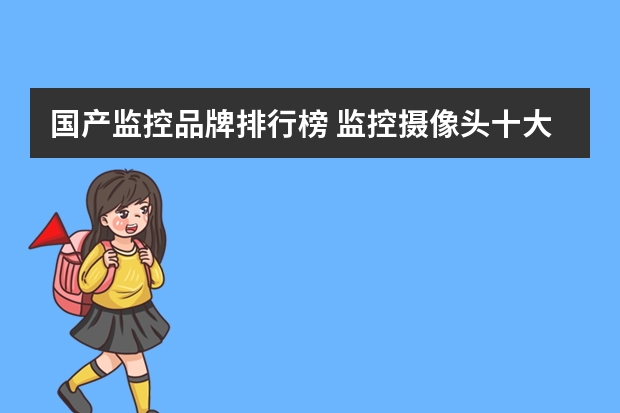 国产监控品牌排行榜 监控摄像头十大品牌排行榜