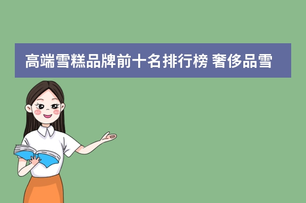 高端雪糕品牌前十名排行榜 奢侈品雪糕排行榜