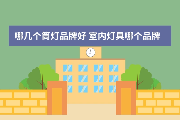 哪几个筒灯品牌好 室内灯具哪个品牌好