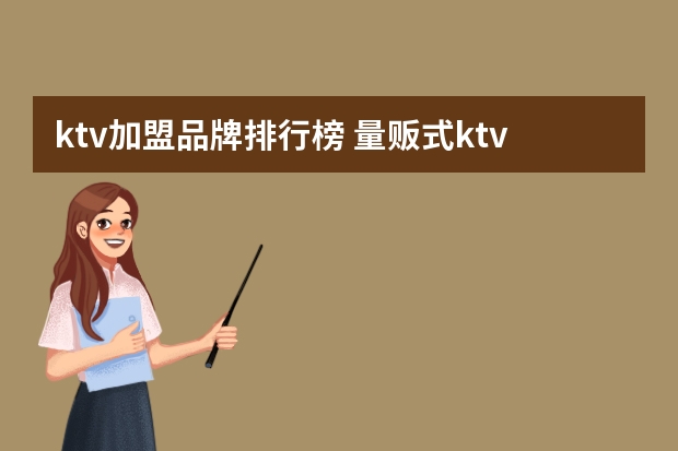 ktv加盟品牌排行榜 量贩式ktv加盟费用