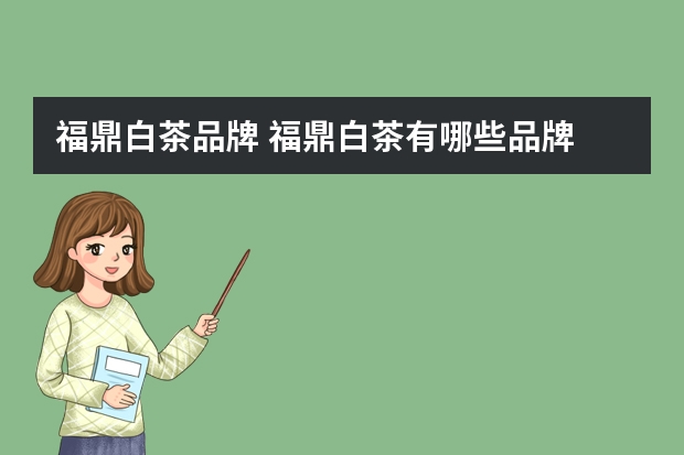 福鼎白茶品牌 福鼎白茶有哪些品牌