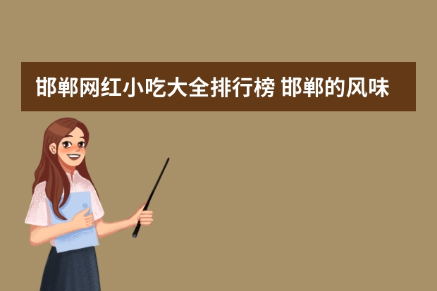 邯郸网红小吃大全排行榜 邯郸的风味小吃都有哪些分别在哪里？