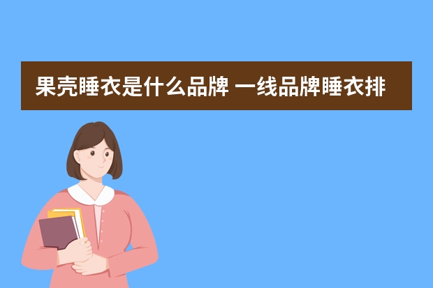 果壳睡衣是什么品牌 一线品牌睡衣排名