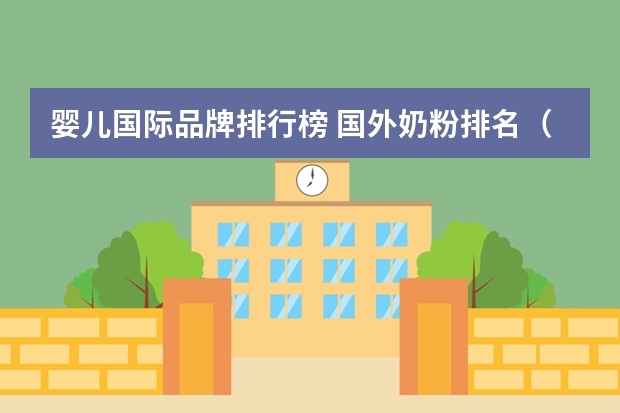 婴儿国际品牌排行榜 国外奶粉排名（国外奶粉排名前十名有哪些品牌）