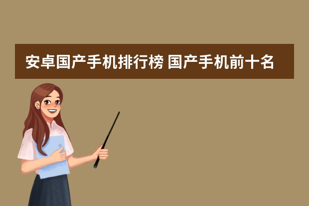 安卓国产手机排行榜 国产手机前十名排名？