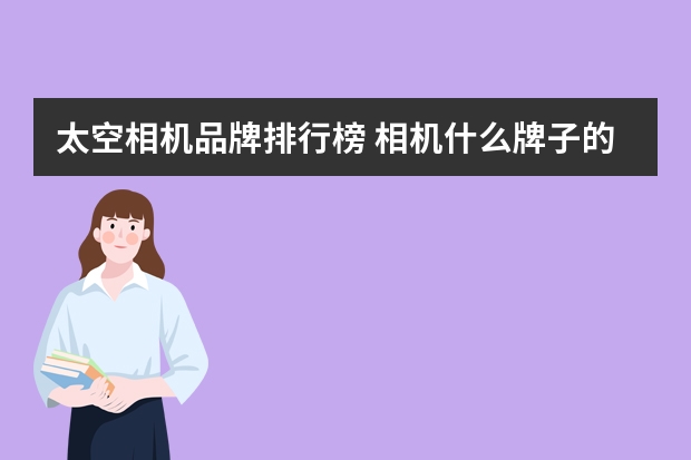 太空相机品牌排行榜 相机什么牌子的好？