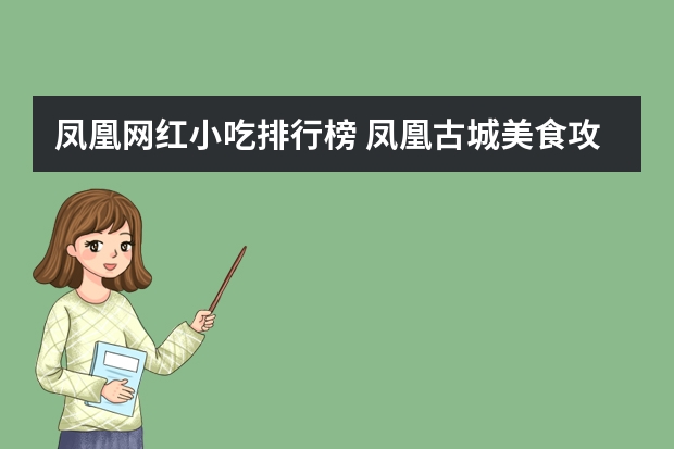 凤凰网红小吃排行榜 凤凰古城美食攻略介绍 凤凰古城有什么好吃的