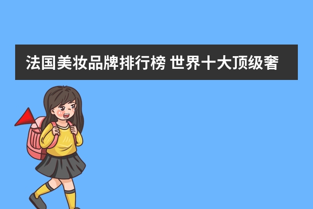 法国美妆品牌排行榜 世界十大顶级奢侈品牌化妆品