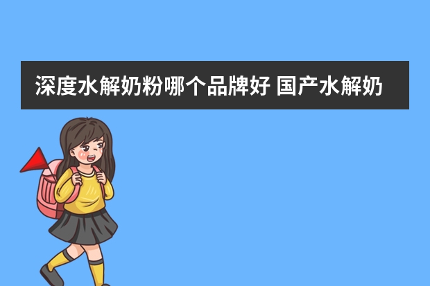 深度水解奶粉哪个品牌好 国产水解奶粉品牌有哪些