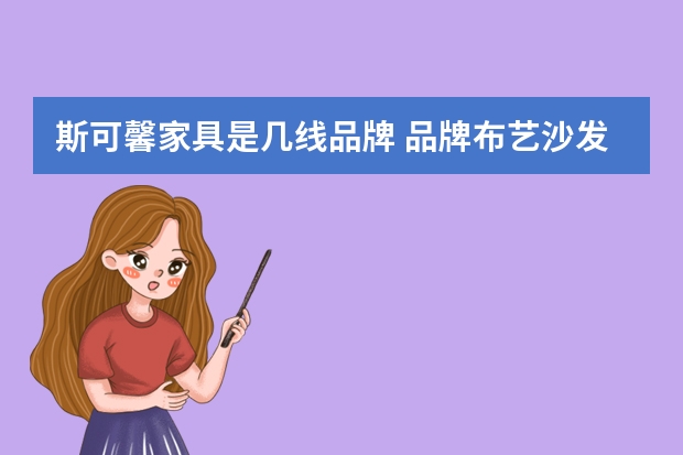 斯可馨家具是几线品牌 品牌布艺沙发排名情况