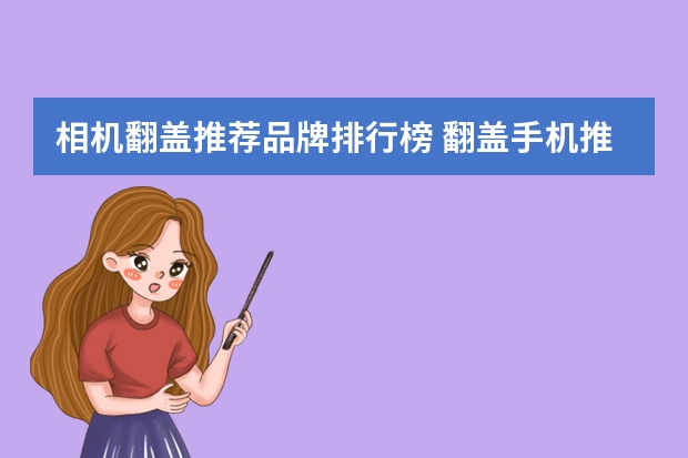 相机翻盖推荐品牌排行榜 翻盖手机推荐