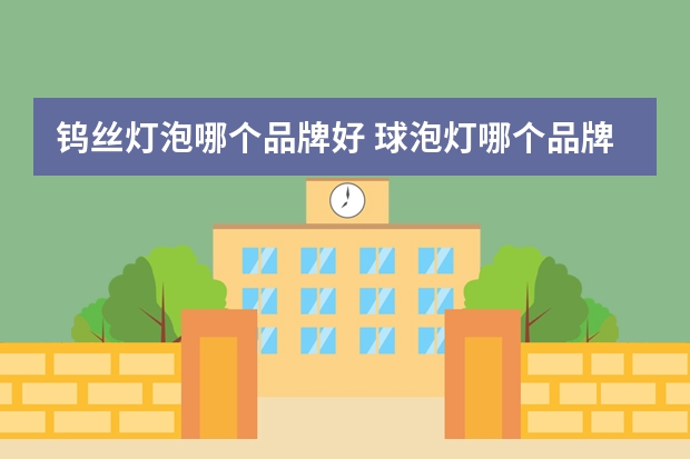 钨丝灯泡哪个品牌好 球泡灯哪个品牌好