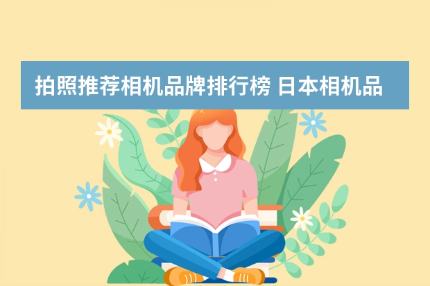 拍照推荐相机品牌排行榜 日本相机品牌哪家最出名？