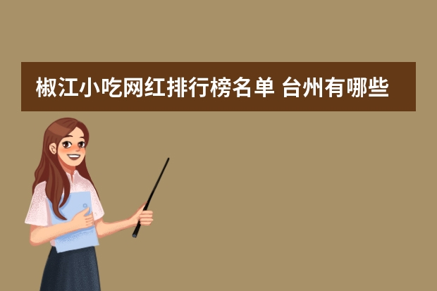 椒江小吃网红排行榜名单 台州有哪些特色美食小吃——美食推荐？