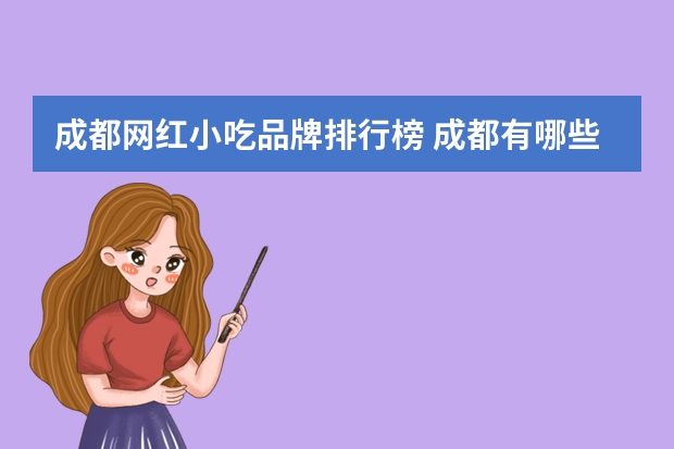 成都网红小吃品牌排行榜 成都有哪些好吃的火锅成都有哪些小吃出名