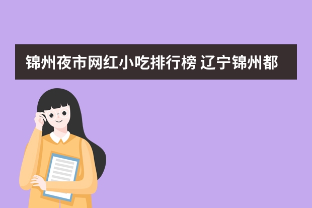 锦州夜市网红小吃排行榜 辽宁锦州都有什么特色的小吃及饭店