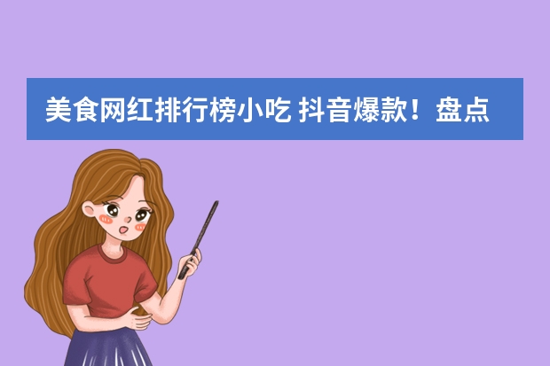 美食网红排行榜小吃 抖音爆款！盘点西安十大网红美食（好看又好吃）