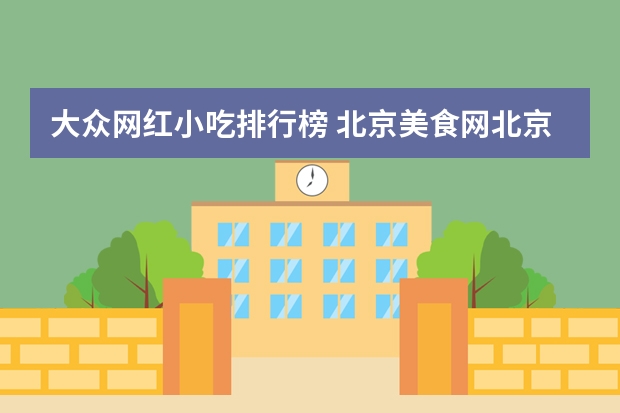 大众网红小吃排行榜 北京美食网北京美食排行榜