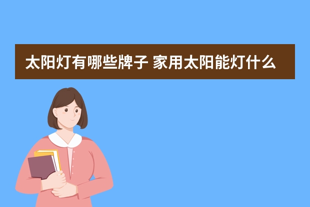 太阳灯有哪些牌子 家用太阳能灯什么牌子好
