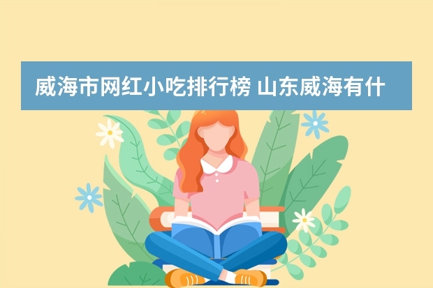 威海市网红小吃排行榜 山东威海有什么土特产