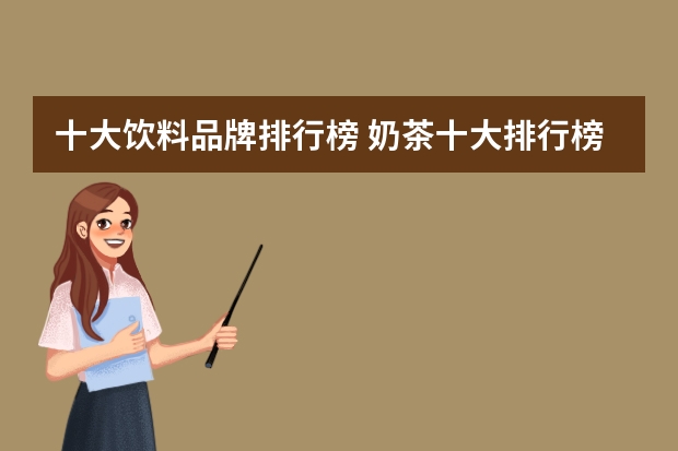 十大饮料品牌排行榜 奶茶十大排行榜是怎样的？