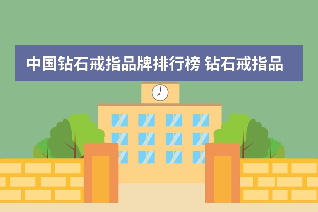 中国钻石戒指品牌排行榜 钻石戒指品牌排名前十的是哪些？
