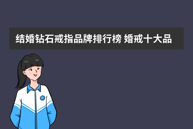 结婚钻石戒指品牌排行榜 婚戒十大品牌是哪些？