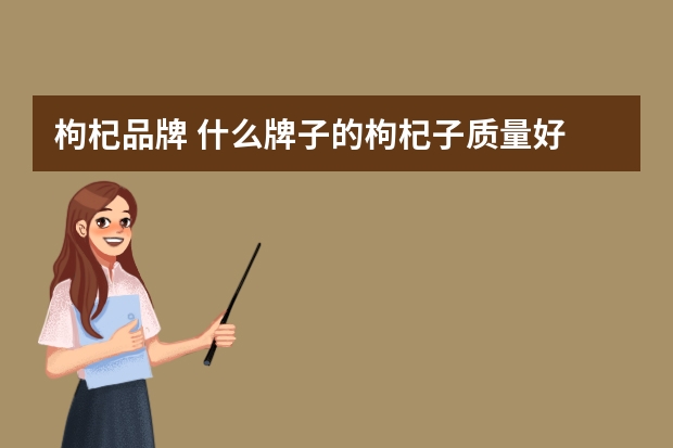 枸杞品牌 什么牌子的枸杞子质量好