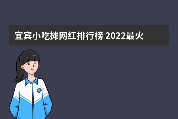 宜宾小吃摊网红排行榜 2022最火小吃排行榜前十名
