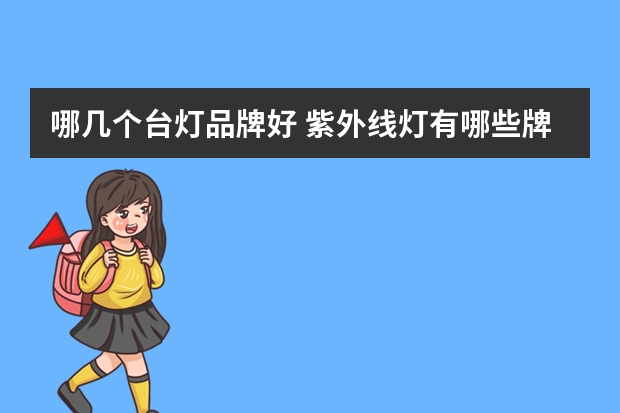 哪几个台灯品牌好 紫外线灯有哪些牌子