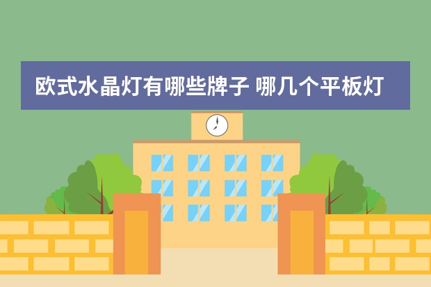 欧式水晶灯有哪些牌子 哪几个平板灯品牌好